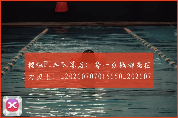 揭秘F1车队幕后:每一分钱都花在刀刃上!_20260707015650_20260723184014