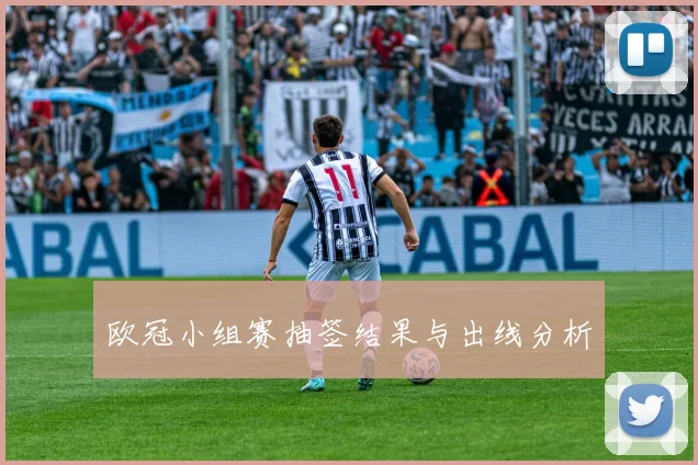 欧冠小组赛抽签结果与出线分析